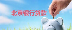 2022北京銀行貸款利率是多少?北京銀行貸款利率、資料、要求及還款