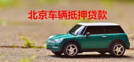 北京車輛抵押貸款需要什么手續?北京車輛抵押貸款條件、材料及流程