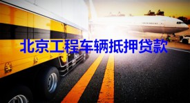 北京工程車可以抵押貸款嗎?北京工程車抵押貸款機構、期限及利率
