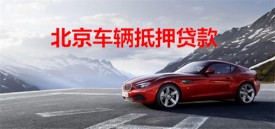 在銀行辦理北京車輛抵押貸款需要什么?北京車輛抵押銀行貸款手續及要求