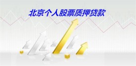 北京個人散戶股票可以抵押貸款嗎（北京個人股票質押貸款申辦條件和流程盤點）
