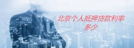 個人抵押貸款利率是多少（2022北京個人房產抵押貸款利率及機構）