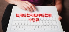 信用貸和抵押貸哪個劃算(北京信用貸款和抵押貸款的優缺點)