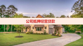 公司抵押貸款怎么做(公司抵押經營貸款操作詳解)